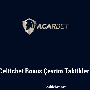 Celticbet Bonus Çevrim Taktikleri