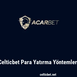 Celticbet Para Yatırma Yöntemleri
